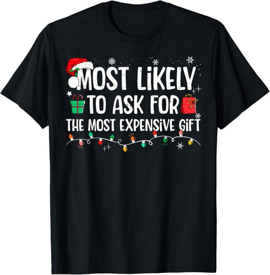 100% Cotton Most Likely To Ask For The Most Expensive Gift Christmas T-Shirt