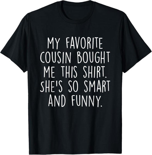 100% Cotton My Favorite Cousin Bought Me This She's So Smart And Funny T-Shirt