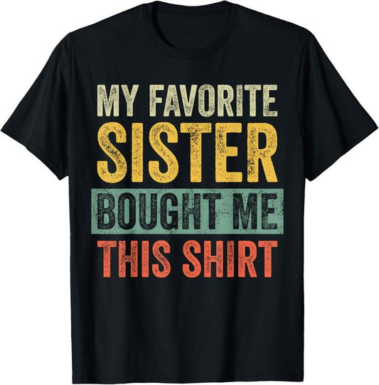 100% Cotton My Favorite Sister Bought Me This Shirt | Funny Brother Gift T-Shirt
