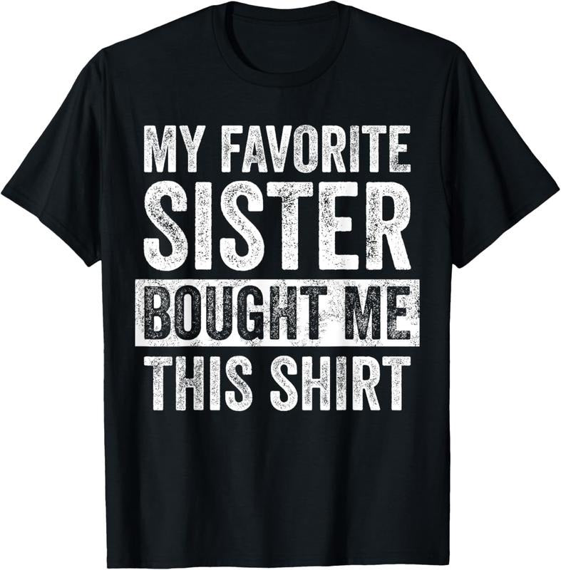 100% Cotton My Favorite Sister Bought Me This Shirt, Funny Brother Joke T-Shirt