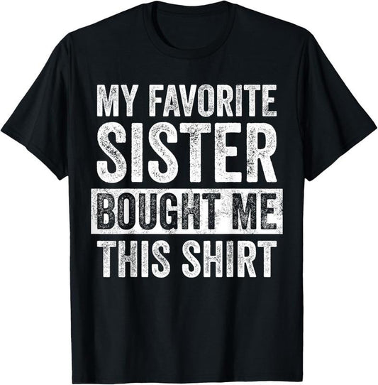 100% Cotton My Favorite Sister Bought Me This Shirt, Funny Brother Joke T-Shirt