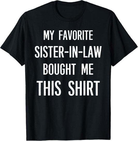 100% Cotton My Favorite Sister-in-law Bought Me This Shirt Funny Saying T-Shirt