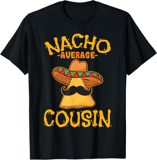 100% Cotton Nacho Average Cousin Mexican Dish Cuz Cinco De Mayo Gift T-Shirt