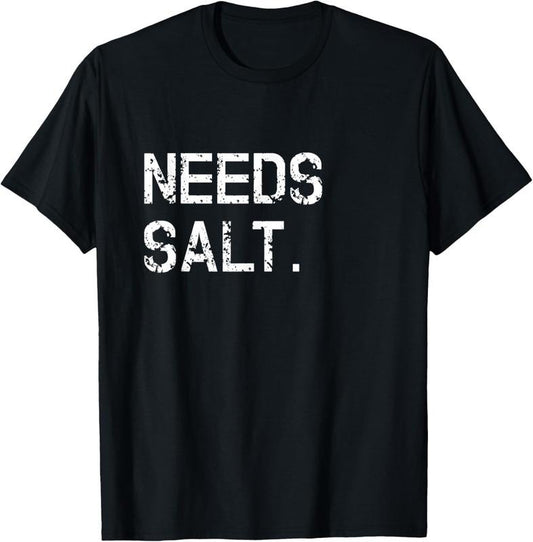 100% Cotton Needs Salt Shirt Funny Cooking Chef Gift T-Shirt