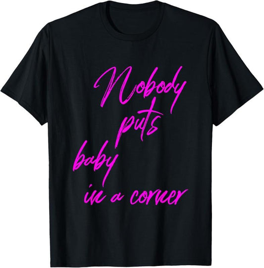 100% Cotton Nobody Puts Baby In A Corner Novelty 80 s Gift T-Shirt