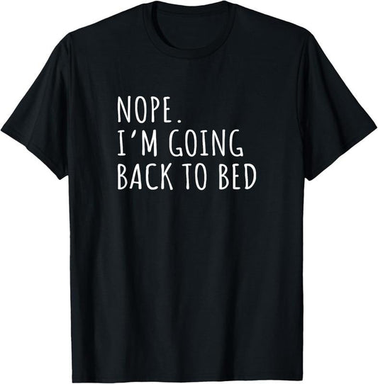 100% Cotton Nope I'm Going Back To Bed Funny Jokes Sarcastic Saying T-Shirt