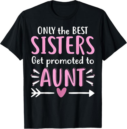 100% Cotton Only The Best Sisters Get Promoted To Aunt Mother's Day T-Shirt