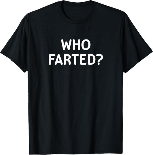 100% Cotton Sarcastic, Who Farted, Funny, Joke, Family T-Shirt