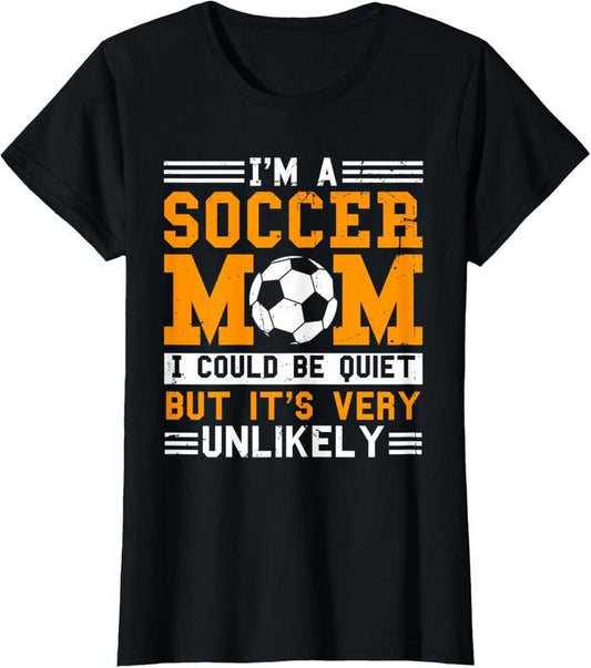 100% Cotton Soccer Mom Funny I'm A Soccer Mom Unlikely That I'm Quiet T-Shirt