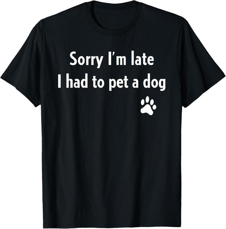 100% Cotton Sorry I'm Late I Had To Pet A Dog Funny Dog Lover T-Shirt Hoodie, Sweatshirt | DripVista.com