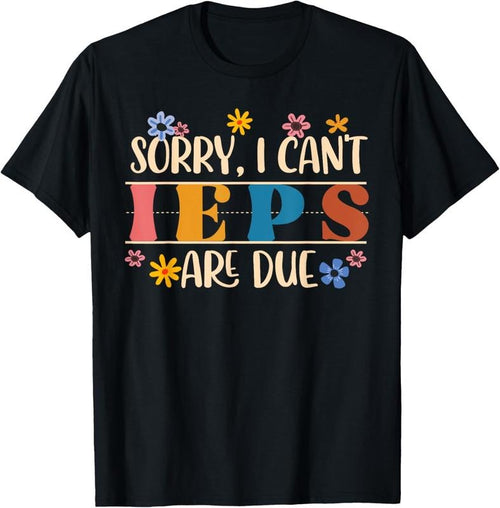 100% Cotton Special Education SPED Teacher Sorry I Can't IEPS Are Due T-Shirt Hoodie, Sweatshirt | DripVista.com