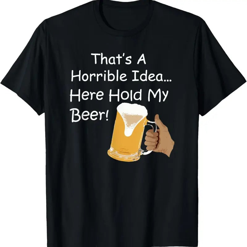 100% Cotton That's A Horrible Idea... Here Hold My Beer! T-Shirt Hoodie, Sweatshirt | DripVista.com