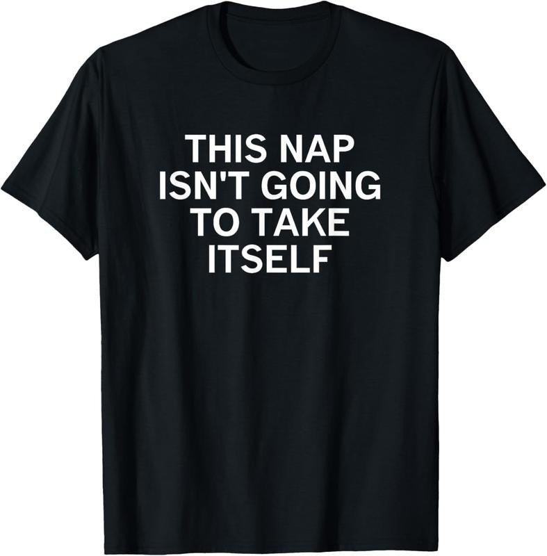 100% Cotton This Nap Isn't Going To Take Itself, Funny, Sarcastic, Jokes T-Shirt