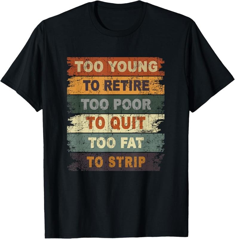 100% Cotton Too Young To Retire Too Poor To Quit Too Fat Strip T-Shirt Hoodie, Sweatshirt | DripVista.com
