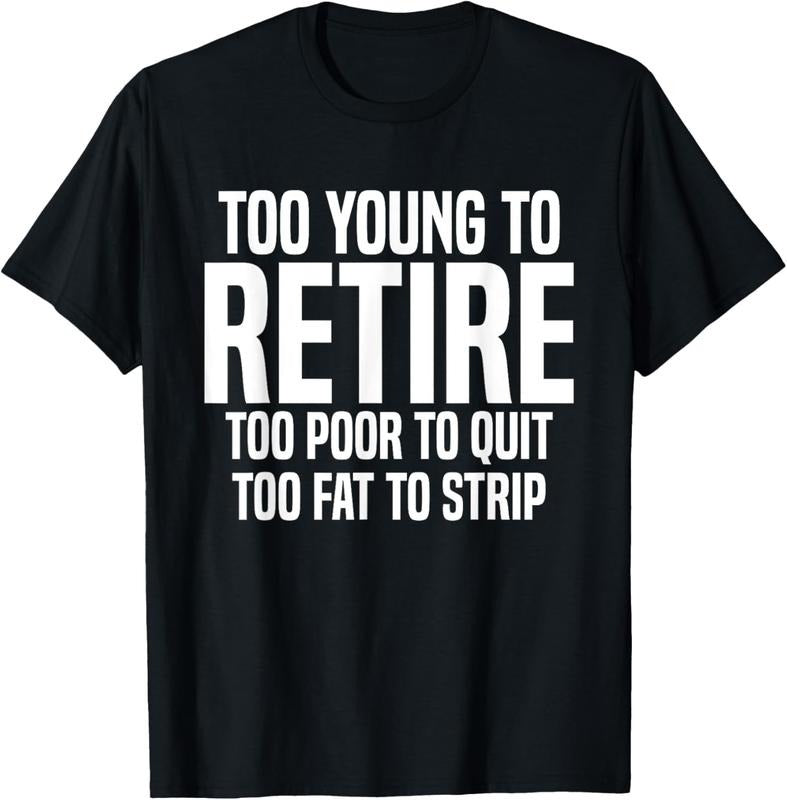 100% Cotton Too Young To Retire Too Poor To Quit Too Fat To Strip Funny T-Shirt Hoodie, Sweatshirt | DripVista.com