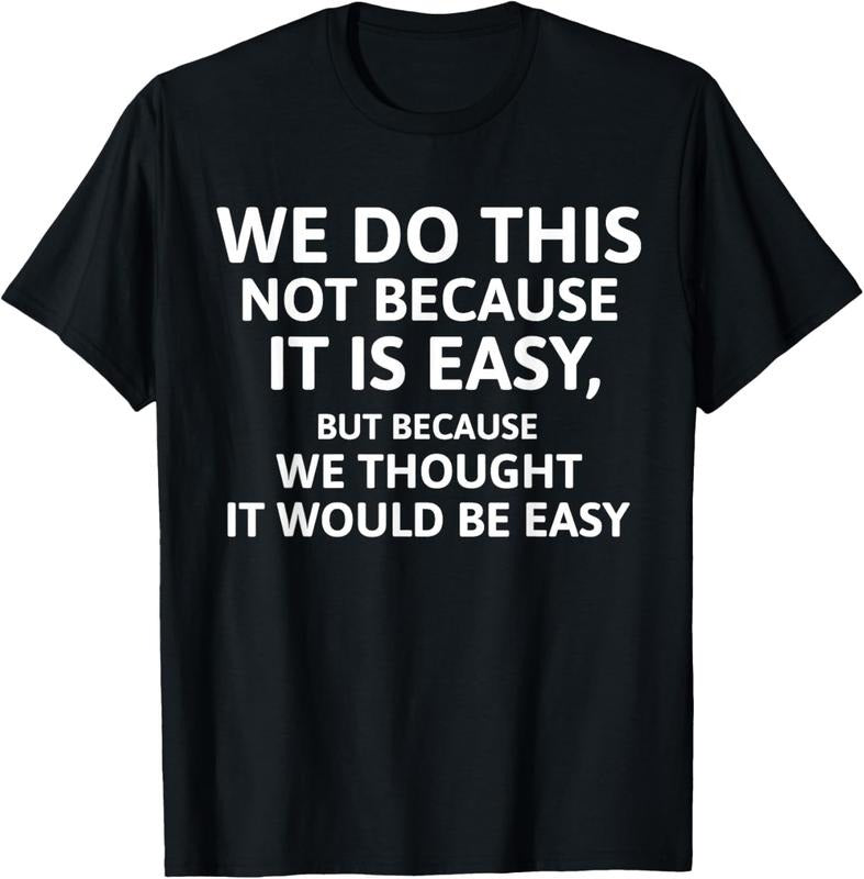 100% Cotton We Do This Not Because It Is Easy - We Thought It Would Be T-Shirt Hoodie, Sweatshirt | DripVista.com