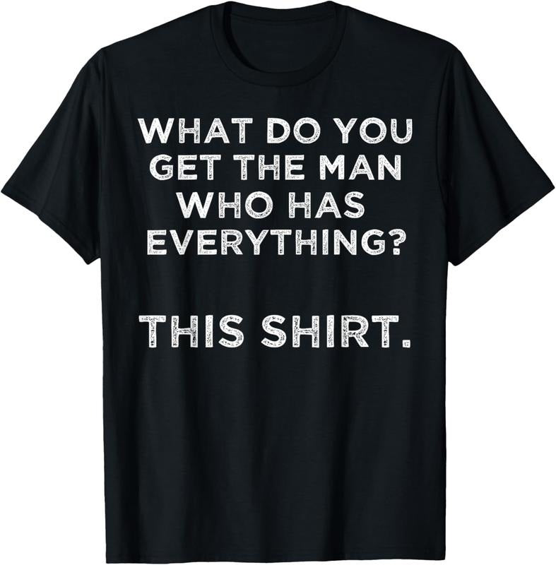 100% Cotton What do you get the man who has everything? This T-Shirt