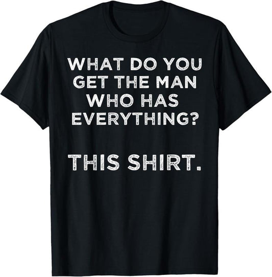 100% Cotton What do you get the man who has everything? This T-Shirt