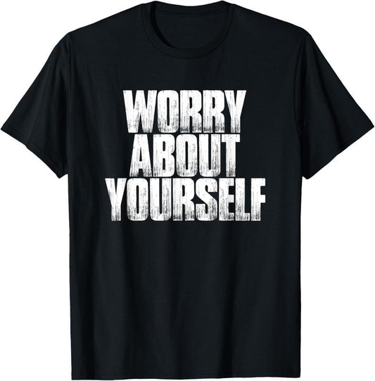 100% Cotton Worry About Yourself Funny Sarcastic Saying Gift T-Shirt