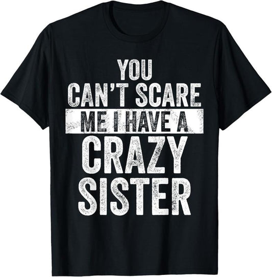 100% Cotton You Can't Scare Me I Have A Crazy Sister, Funny Brother Joke T-Shirt