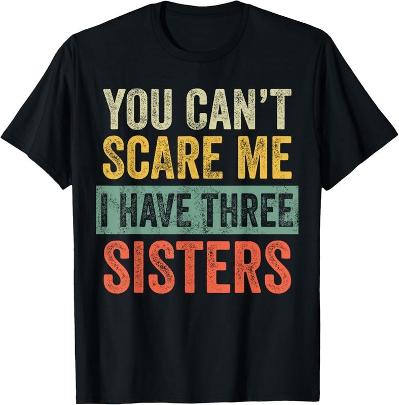 100% Cotton You Can't Scare Me I Have Three Sisters Funny Brother Joke T-Shirt Hoodie, Sweatshirt | DripVista.com