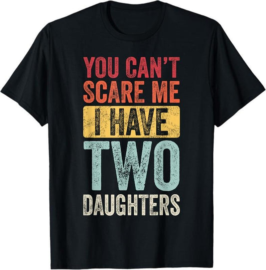 100% Cotton You Can't Scare Me I Have Two Daughters, Funny Dad Father T-Shirt