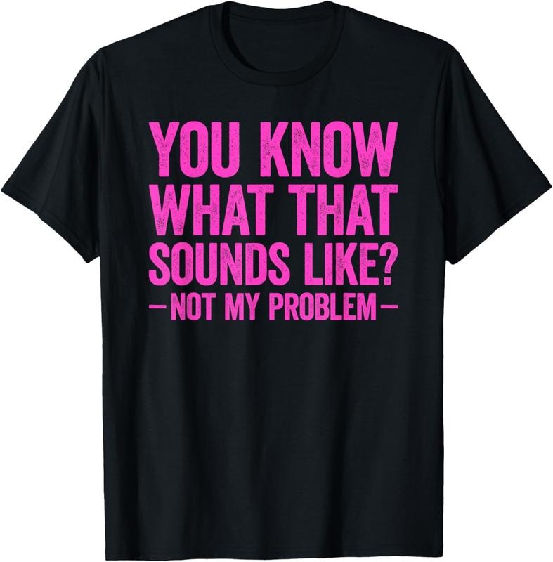 100% Cotton You Know What That Sounds Like Not My Problem T-Shirt Hoodie, Sweatshirt | DripVista.com