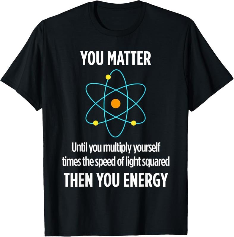 100% Cotton You Matter You Energy Funny Physicist Physics Lover T T-Shirt Hoodie, Sweatshirt | DripVista.com