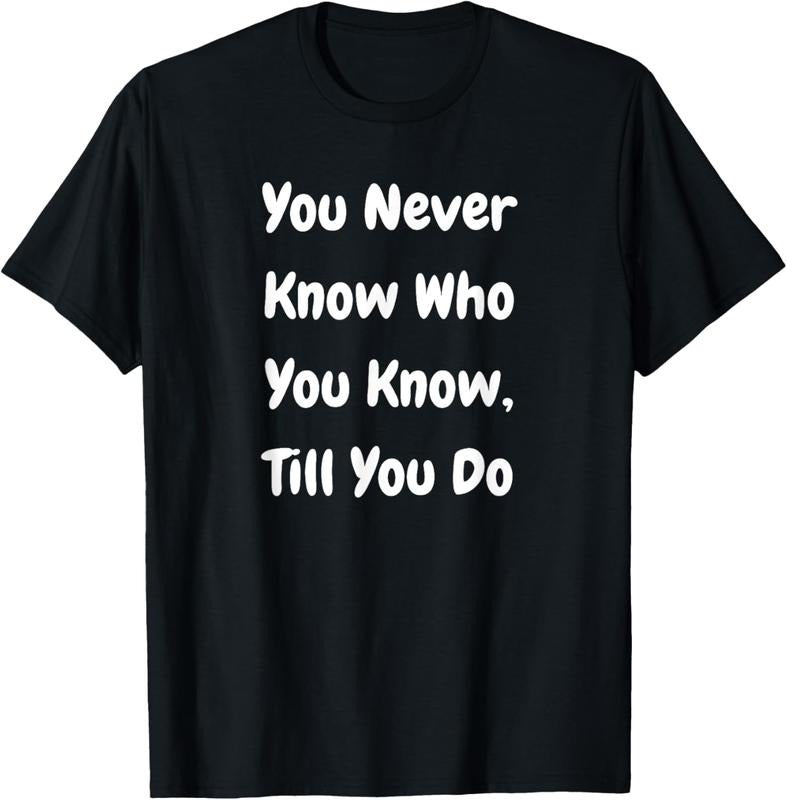 100% Cotton You Never Know Who You Know Till You Do - Funny T-Shirt Hoodie, Sweatshirt | DripVista.com