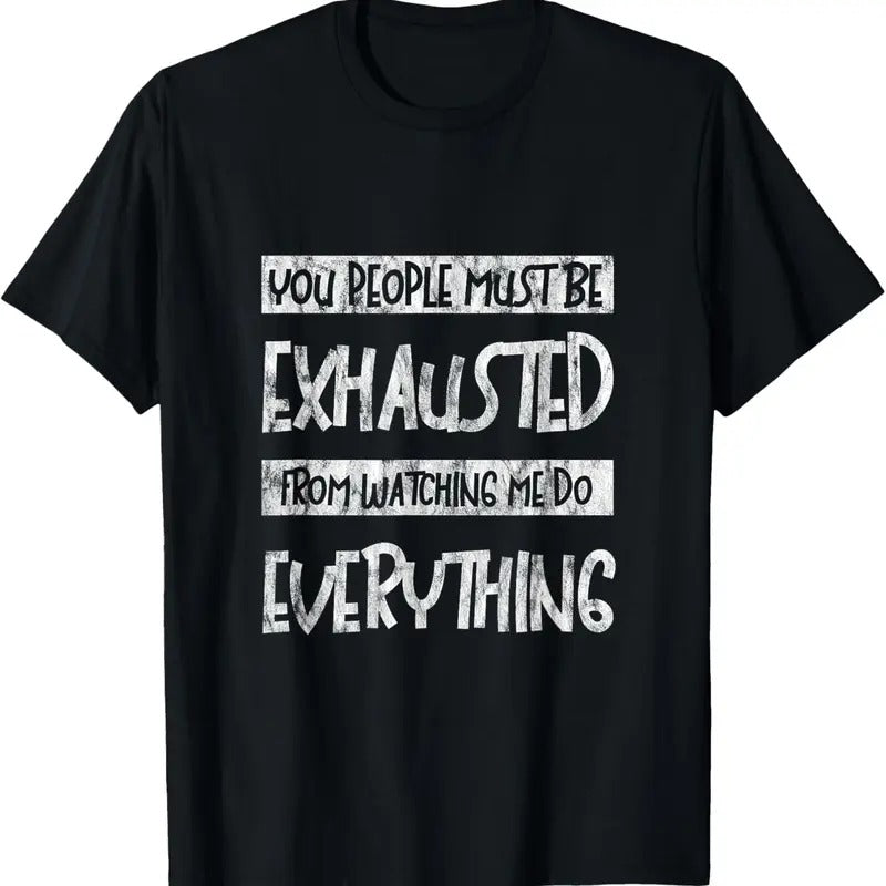 100% Cotton You People Must Be Exhausted From Watching Me Do Everything- T-Shirt Hoodie, Sweatshirt | DripVista.com