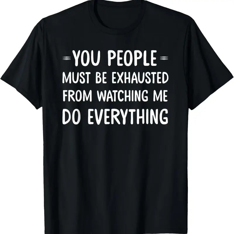 100% Cotton You People Must Be Exhausted From Watching Me Do Everything T-Shirts, Hoodie, Sweatshirt | DripVista.com