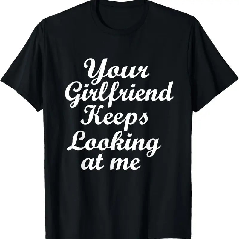 100% Cotton Your Girlfriend Keeps Looking At Me T-Shirt Hoodie, Sweatshirt | DripVista.com