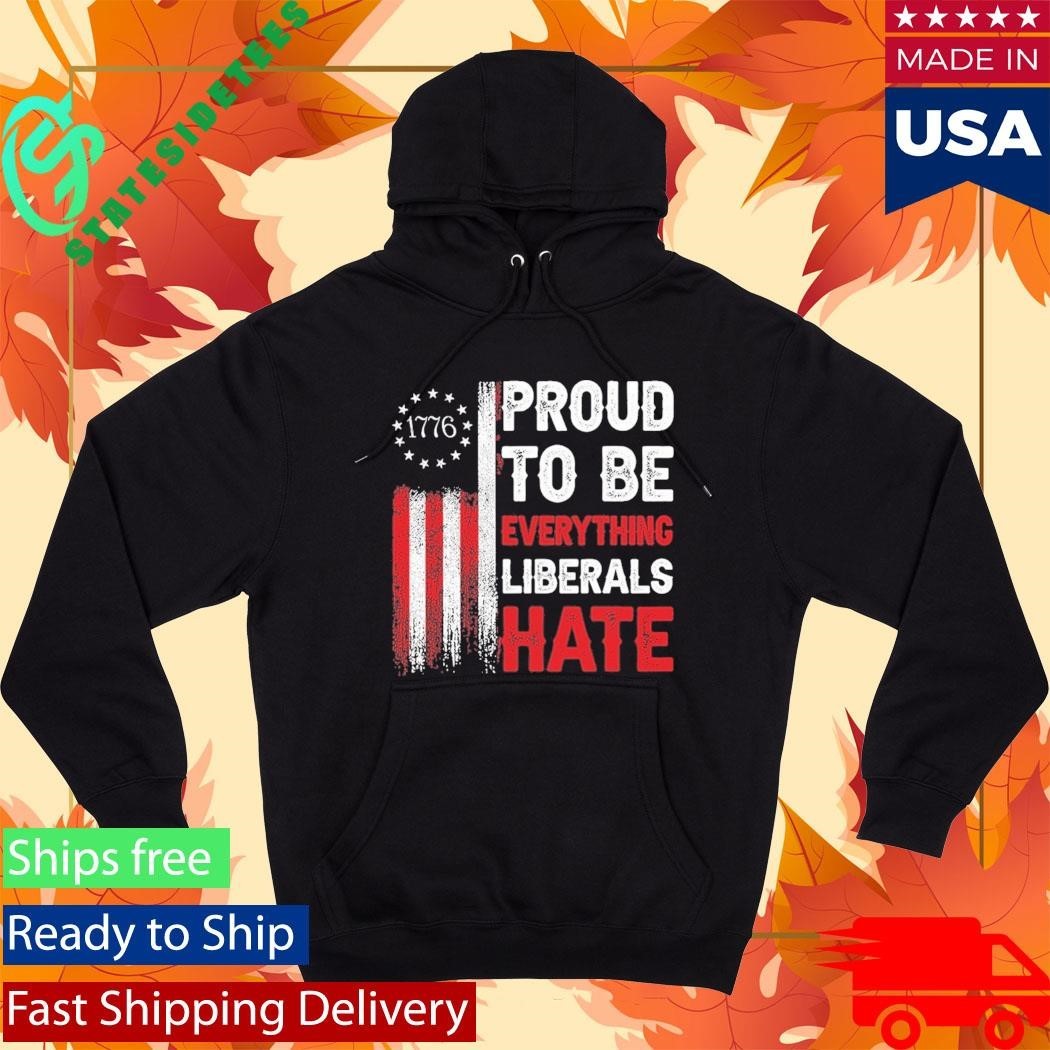 1776 Proud To Be Everything Liberals Hate Shirt