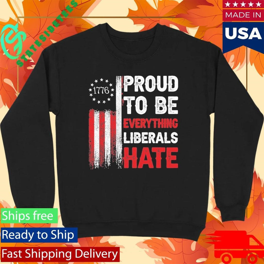 1776 Proud To Be Everything Liberals Hate Shirt
