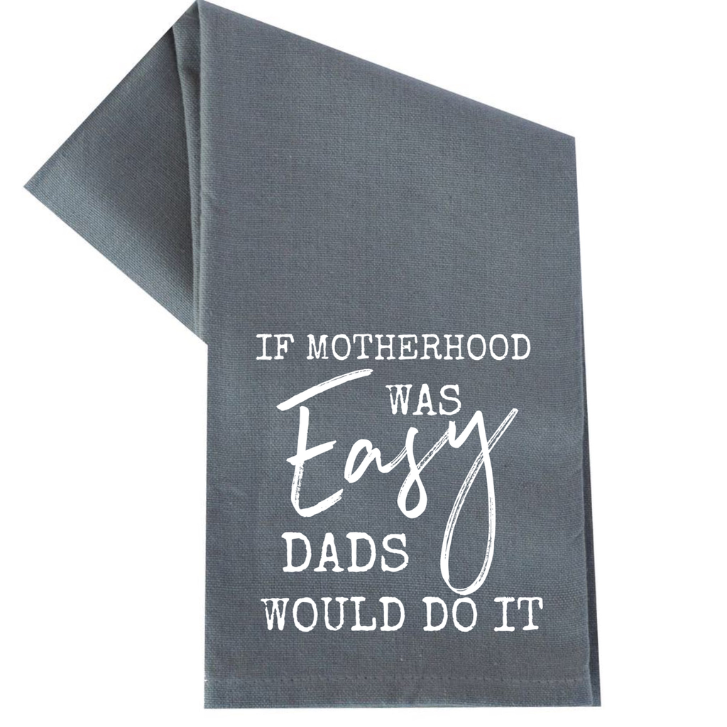 If Motherhood Was Easy Dads Would Do It Tea Towel