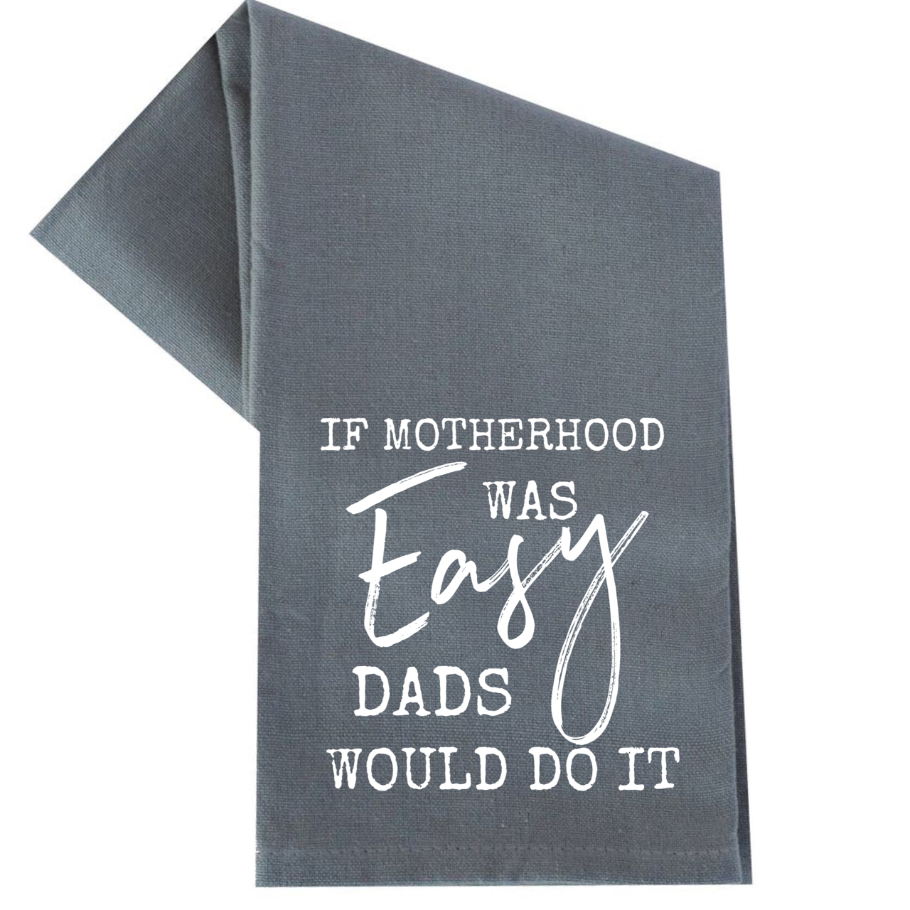 If Motherhood Was Easy Dads Would Do It Tea Towel