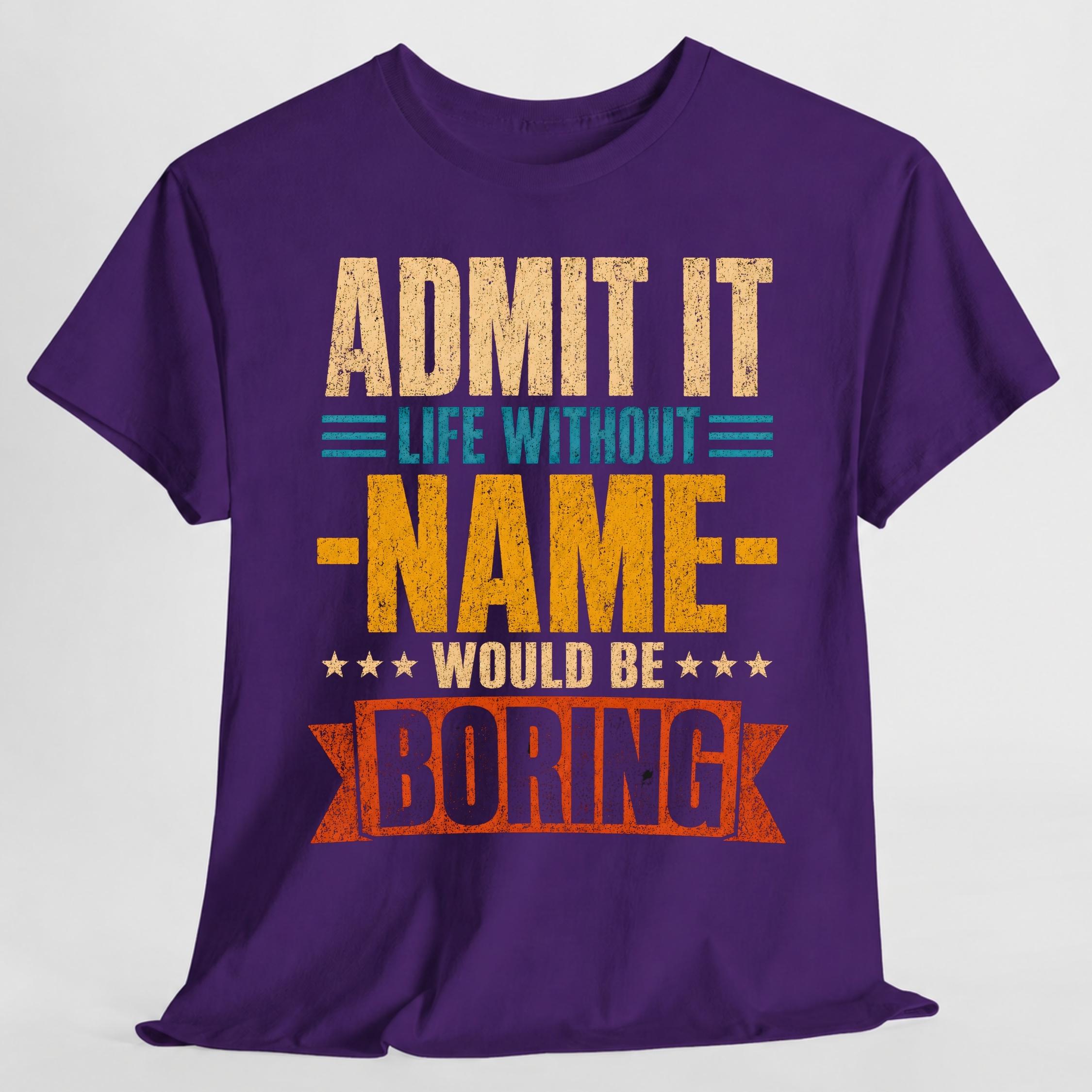 Admit Life Without Name Boring Personalized Name Custom Name (4)