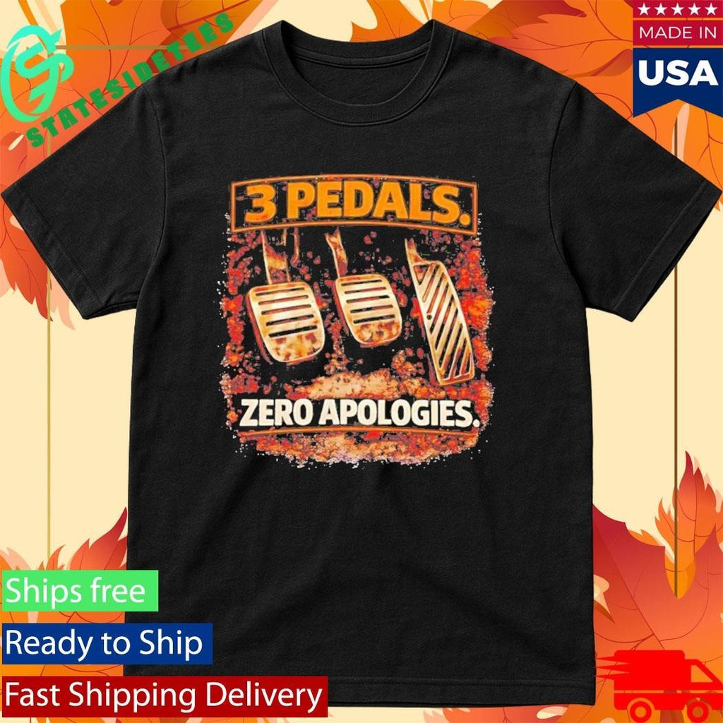 3 Pedals Zero Apologies Shirt