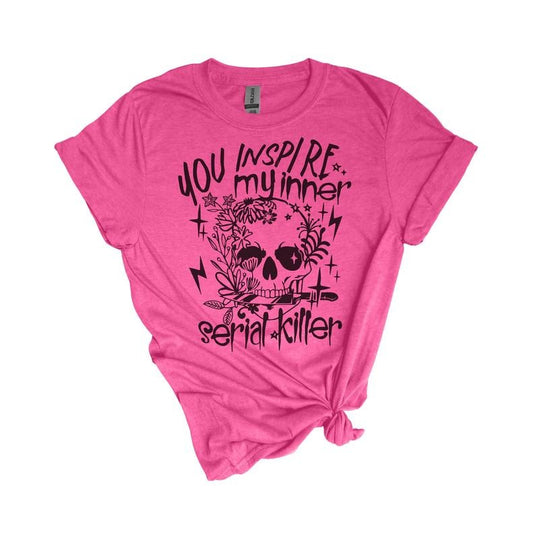 # 317 You Inspire My Inner Serial - Print Unisex Crew neck Tee T-shirt Comfort Fabric