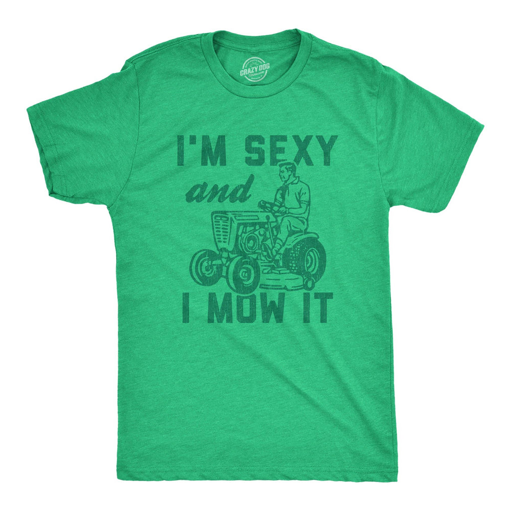 I'm Sexy and I Mow It Men's T Shirt