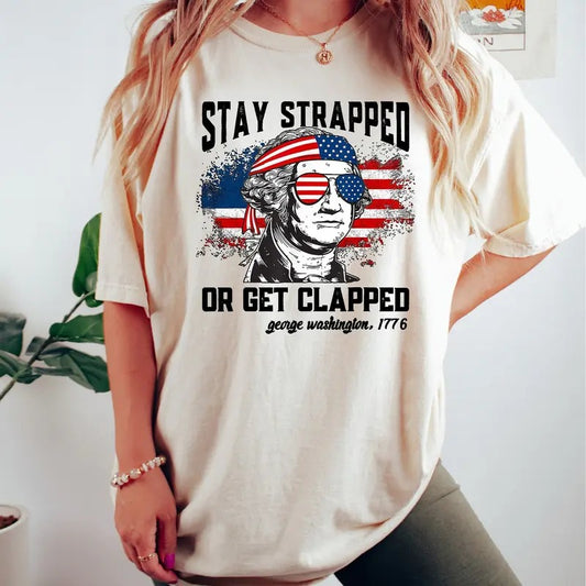 4th Of July Graphic Tee, Stay Strapped Or Get Clapped Shirt, George Washington Shirt, Funny Usa Shirt, Fourth Of July Gift, Patriotic Shirt, Unisex T-Shirt, Gifts For Men Women, Short Sleeve Tee Shirt, Gifts For Birthday Fathers Day