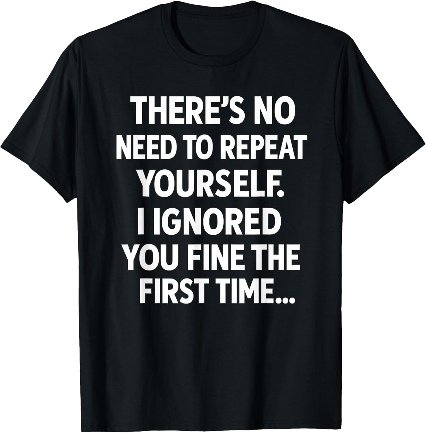 Funny Sarcastic Shirt | No Need to Repeat Yourself Men Women T-Shirt