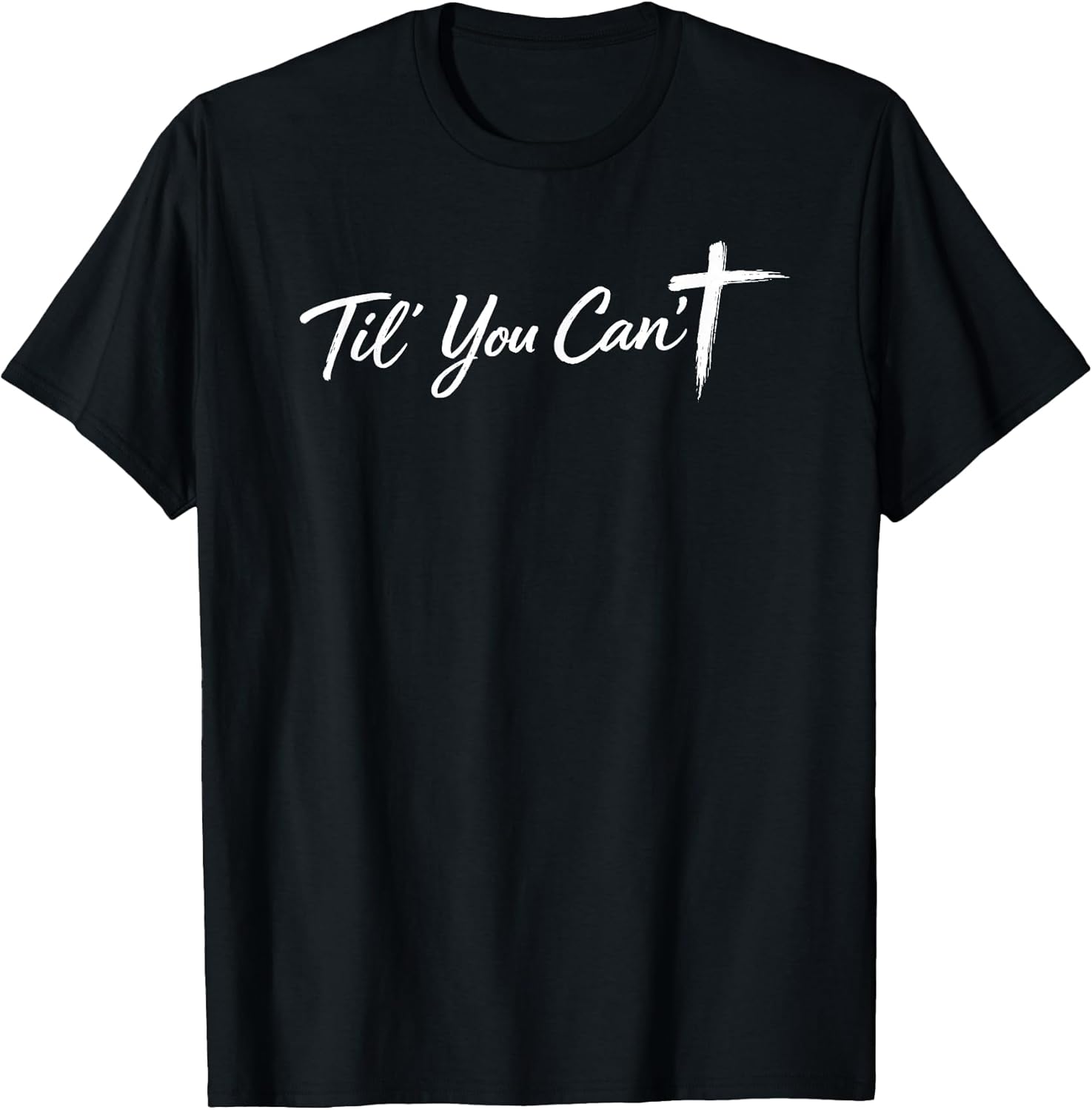 Til You Cant Brush Script Cross Funny Christian Motivation T-Shirt