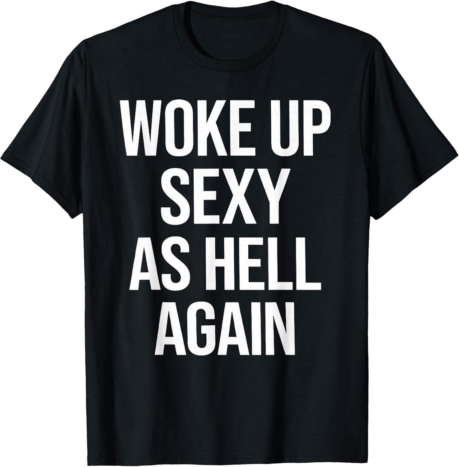 I Woke Up Sexy As Hell Again Funny Sarcastic Saying T-Shirt