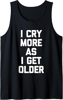 Sponsored Ad - I Cry More As I Get Older - Funny Saying Sarcastic Novelty Tank Top