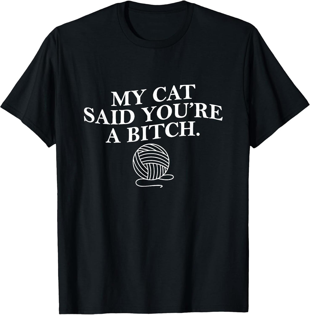 My Cat Said Youre a Bitch Funny Cat Mom Cat Lover Womens Men T-Shirt