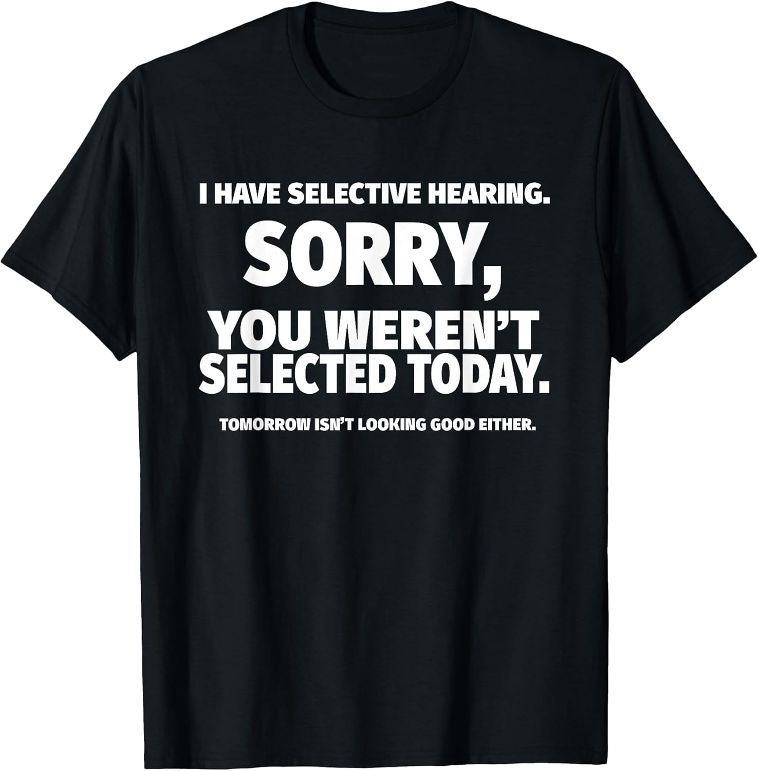 I Have Selective Hearing, You Weren't Selected Short Sleeve T-Shirt,Black, Small