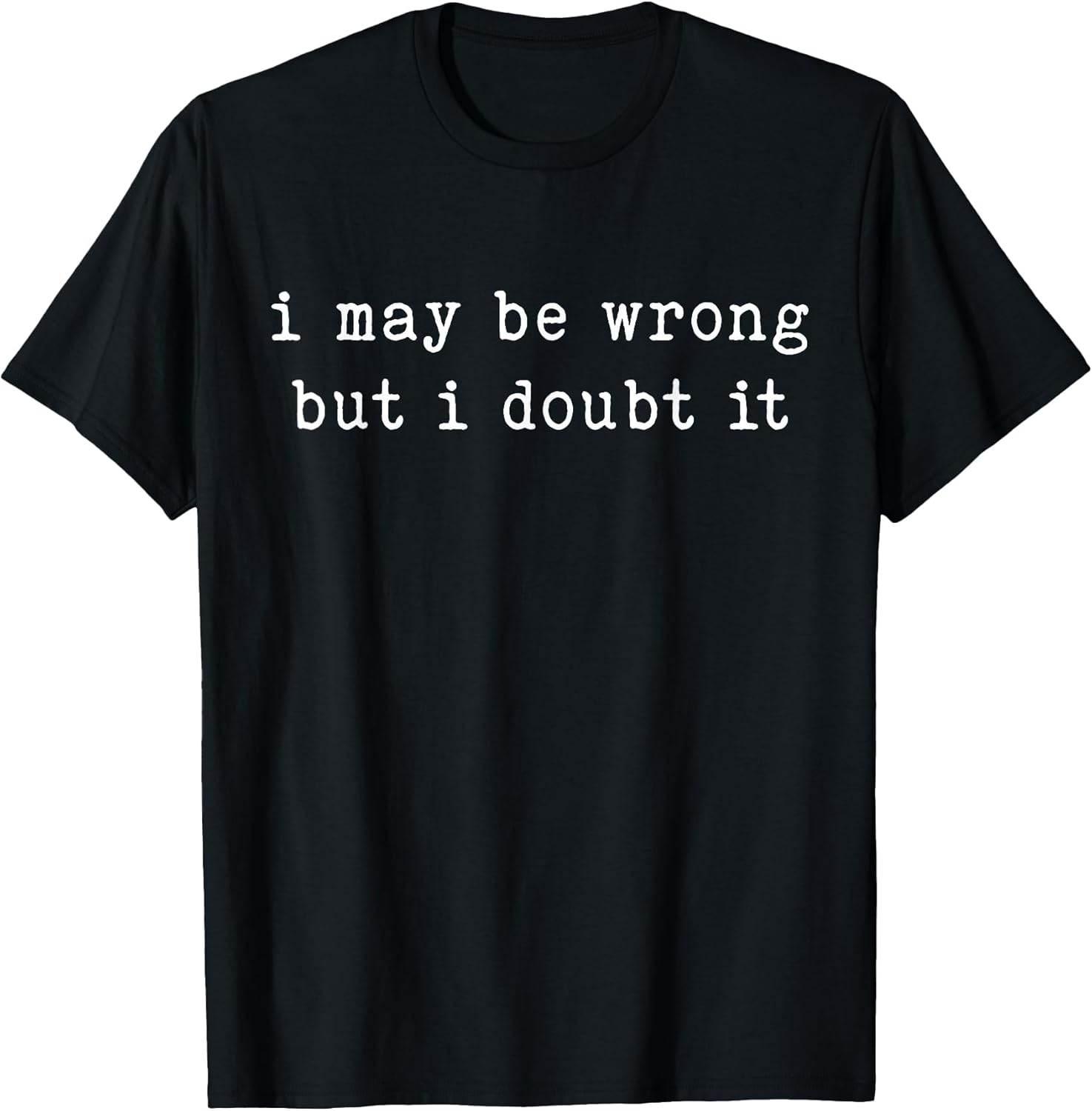 I May Be Wrong But I Doubt It Funny Sarcastic Quote T-Shirt
