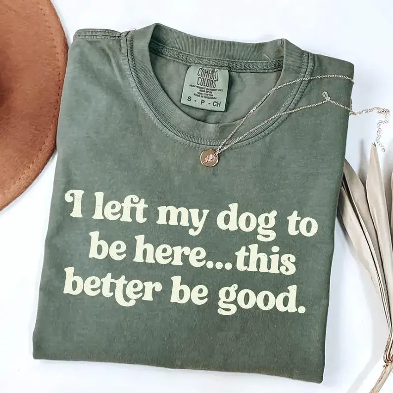 I Left My Dog To Be Here Comfort Colors T-Shirt
