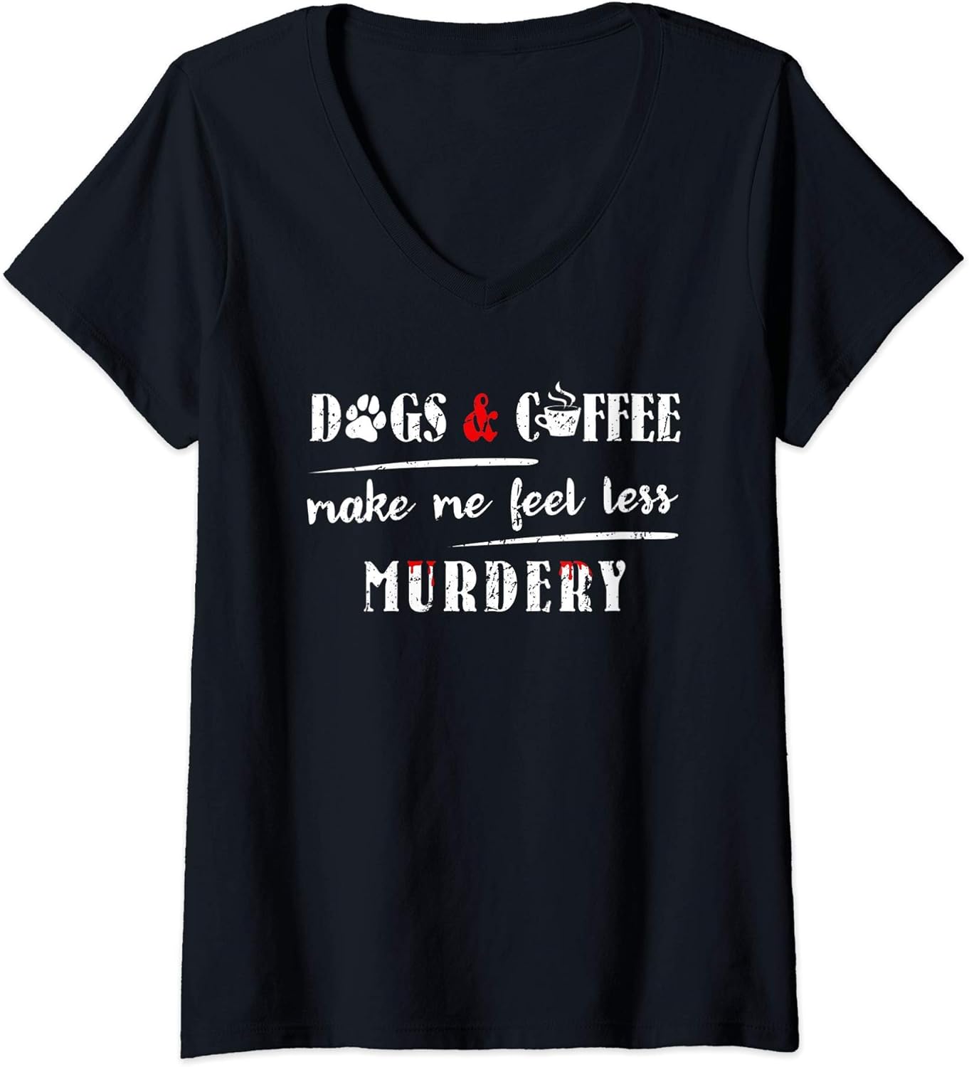 Womens Dogs & Coffee Make Me Feel Less Murdery Hilarious Dog Lover V-Neck T-Shirt